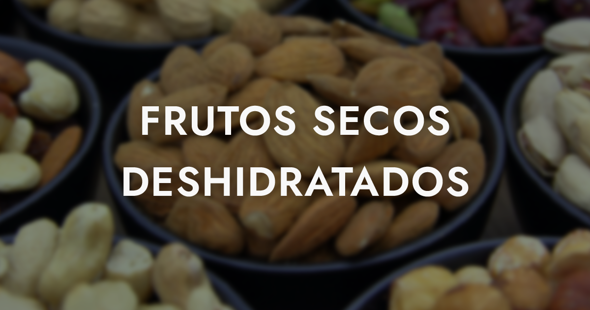 FRUTOS SECOS, DESHIDRATADOS